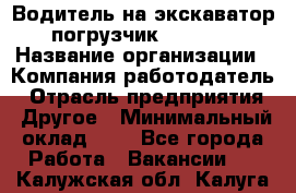 Водитель на экскаватор-погрузчик JCB 3cx › Название организации ­ Компания-работодатель › Отрасль предприятия ­ Другое › Минимальный оклад ­ 1 - Все города Работа » Вакансии   . Калужская обл.,Калуга г.